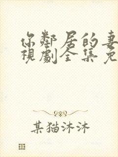 你邻居的妻子电视剧全集免费观看