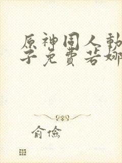 原神同人动画片子免费若娜瓦