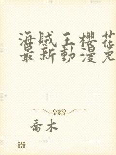 海贼王樱花动漫最新动漫免费观看全集