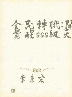 全民转职:开局觉醒sss级天赋