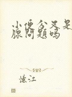 小便分叉是前列腺问题吗