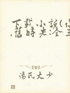 下载小说(你好,旧时光:全三册)封面