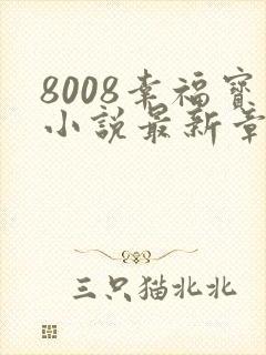 8008幸福宝小说最新章节