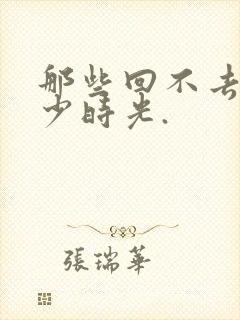 那些回不去的年少时光.