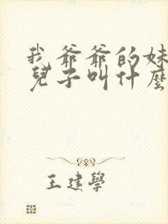 我爷爷的妹妹的儿子叫什么