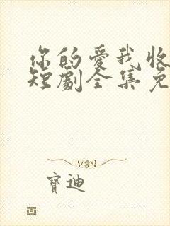 你的爱我收回了短剧全集免费观看