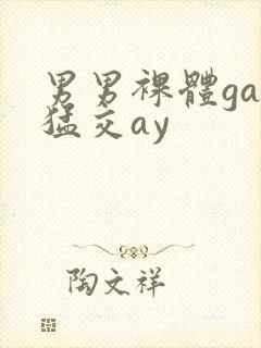 男男裸体gay猛交ay