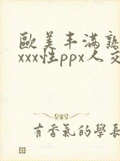 欧美丰满熟妇xxxx性ppx人交