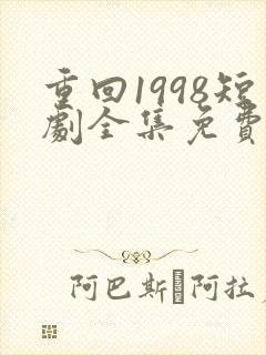 重回1998短剧全集免费播放