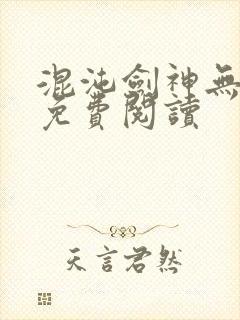 混沌剑神无弹窗免费阅读