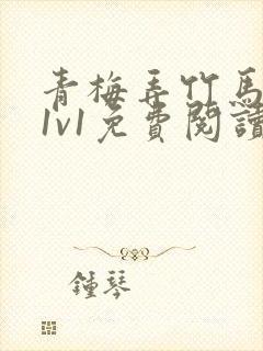 青梅弄竹马小说1v1免费阅读