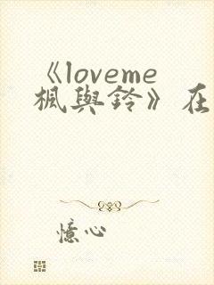 《loveme枫与铃》在线观看3集