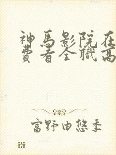 神马影院在线免费看全职高手