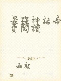 最强神话帝皇免费阅读