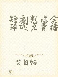 短剧判你余生无归途免费播放