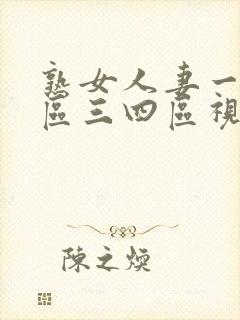 熟女人妻一区二区三四区视频