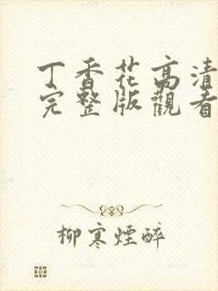 丁香花高清免费完整版观看完整版