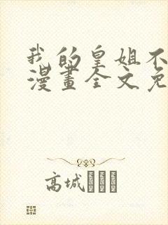 我的皇姐不好惹漫画全文免费阅读