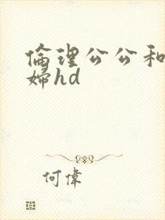 伦理公公和儿媳妇hd