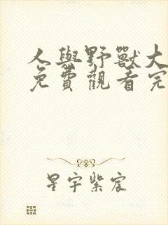 人与野兽大战6免费观看完整版高清