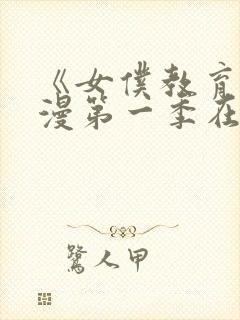 《女仆教育》动漫第一季在线观看全集免费