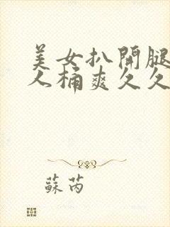 美女扒开腿让男人桶爽久久