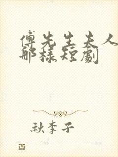 傅先生夫人为何那样短剧