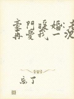 豪门暖婚:老婆再爱我一次封面