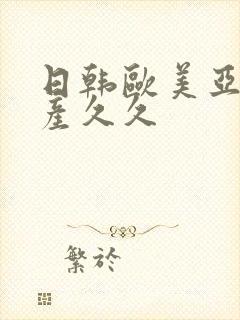 日韩欧美亚洲国产久久