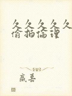 久久久久久久久偷拍伦理