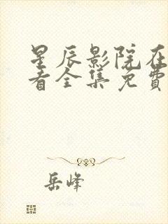 星辰影院在线观看全集免费观看星辰影院