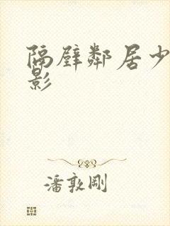 隔壁邻居少妇电影