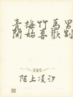 青梅竹马男主一开始喜欢别人