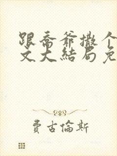 跟乔爷撒个娇全文大结局免费封面