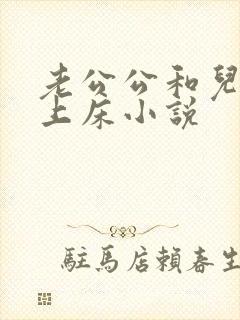 老公公和儿媳妇上床小说