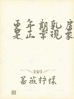 更年期乳房胀痛是正常现象吗