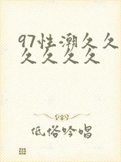 97性潮久久久久久久久