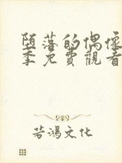 堕落的偶像女友季免费观看全集动漫