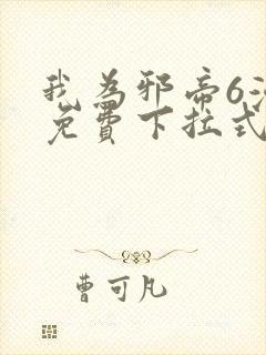 我为邪帝6漫画免费下拉式