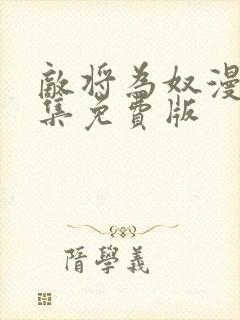 敌将为奴漫画全集免费版