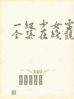 一级少女电视剧全集在线观看高清