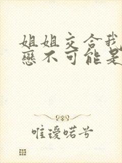 姐姐交合我的初恋不可能是姐姐动漫