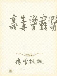 重生溺宠:陆少甜妻有点萌