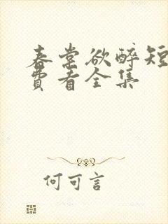 春棠欲醉短剧免费看全集