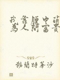 我靠腹中萌宝成为人间富贵花免费观看封面