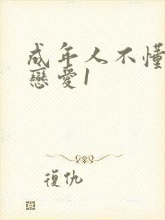 成年人不懂如何恋爱1