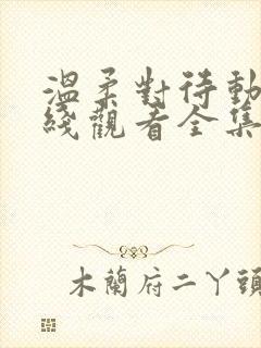 温柔对待动漫在线观看全集高清