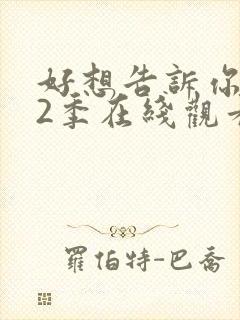 好想告诉你 第2季在线观看全集免费播放