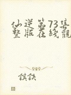 仙逆第73集完整版在线观看