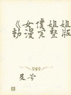 《女仆姐姐2》动漫完整版